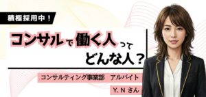 【 働く人を知る／コンサルティング事業部】アルバイトメンバー Y. Nさんにインタビュー